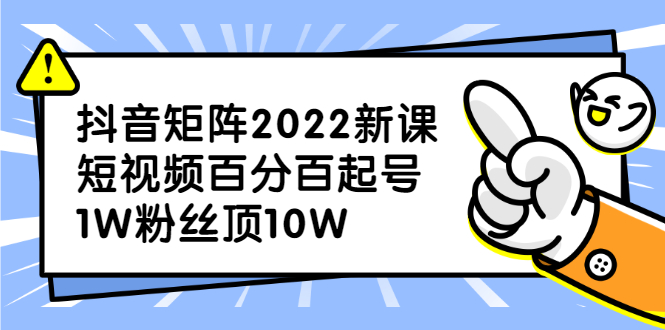 抖音矩阵2022新课：账号定位/变现逻辑/IP打造/案例拆解-爱副业资源网