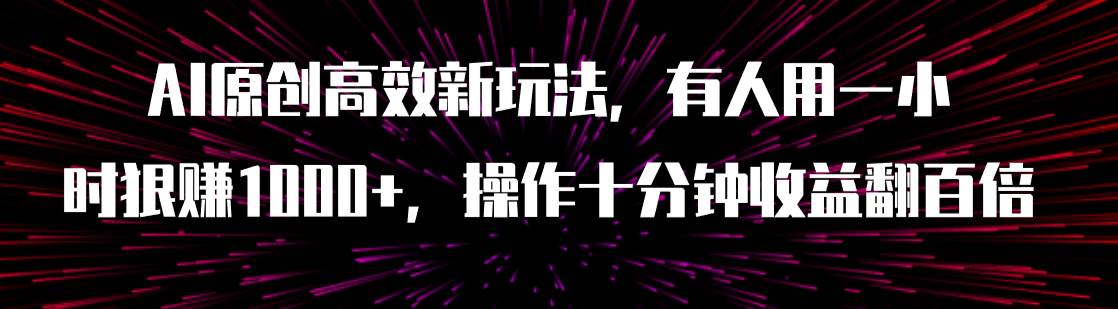 AI原创高效新玩法，有人用一小时狠赚1000 操作十分钟收益翻百倍（附软件）-爱副业资源网