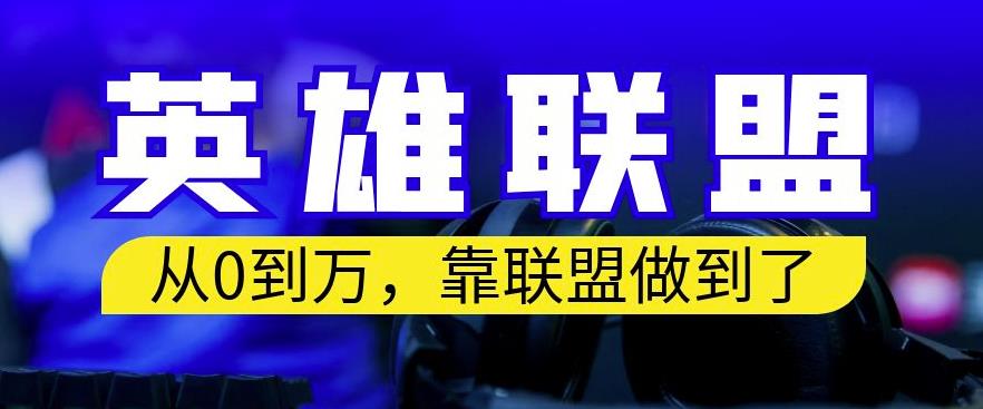 从零到月入万，靠英雄联盟账号我做到了，你来直接抄就行了，保姆式教学【揭秘】-爱副业资源网