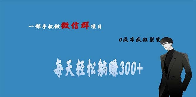 用微信群做副业，0成本疯狂裂变，当天见收益 一部手机实现每天轻松躺赚300-爱副业资源网