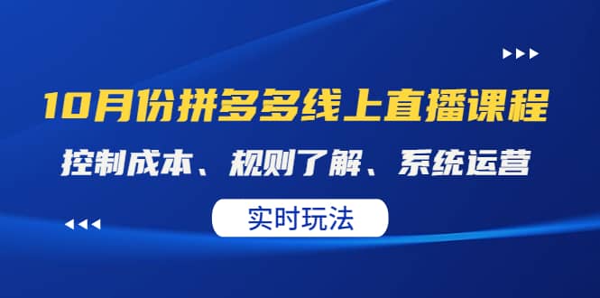 某收费10月份拼多多线上直播课： 控制成本、规则了解、系统运营。实时玩法-爱副业资源网