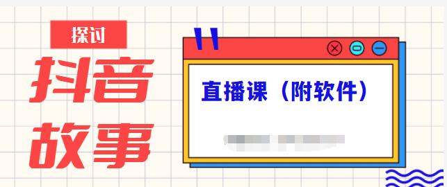 抖音故事类视频制作与直播课程，小白也可以轻松上手（附软件）-爱副业资源网