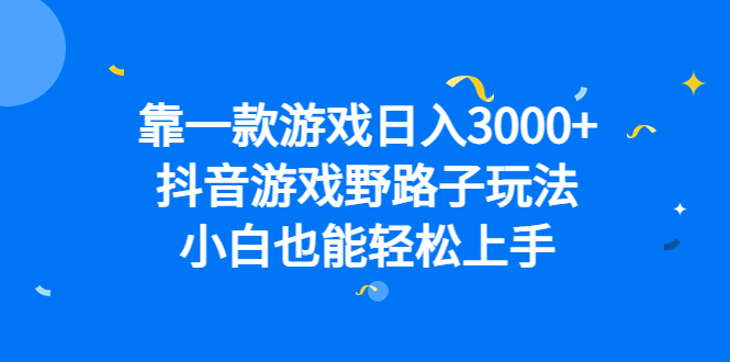 靠一款游戏日入3000 ，抖音游戏野路子玩法，小白也能轻松上手-爱副业资源网