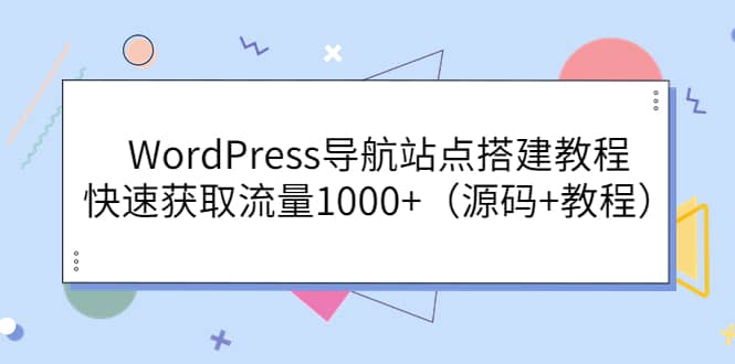 WordPress导航站点搭建教程，快速获取流量1000 （源码 教程）-爱副业资源网