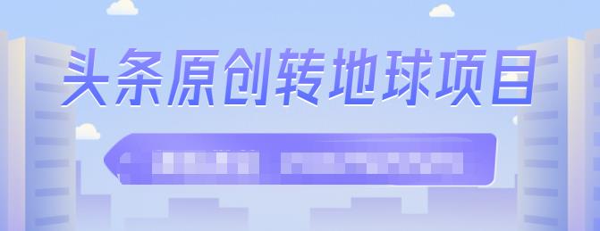 外面收2000大洋的‮条头‬原创转地球项目，单号每天做6-8个视频，收益过百很轻松-爱副业资源网