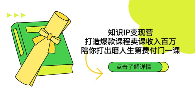 知识IP变现营：打造爆款课程卖课收入百万，陪你打出磨人生第费付门一课-爱副业资源网