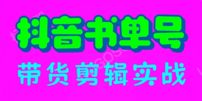 抖音书单号带货剪辑实战：手把手带你 起号 涨粉 剪辑 卖货 变现（46节）-爱副业资源网