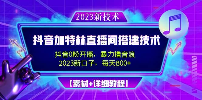 2023抖音加特林直播间搭建技术，0粉开播-暴力撸音浪【素材 教程】-爱副业资源网