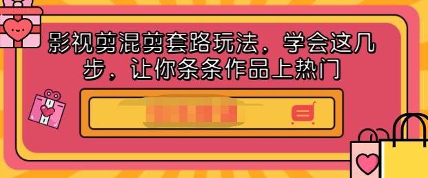 影视剪混剪套路玩法，学会这几步，让你条条作品上热门【视频课程】-爱副业资源网