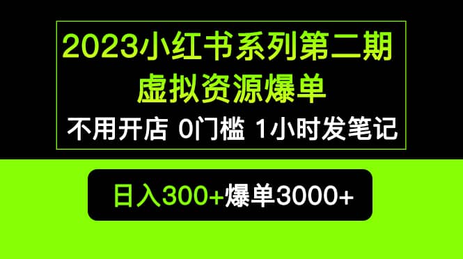 2023小红书系列第二期 虚拟资源私域变现爆单，不用开店简单暴利0门槛发笔记-爱副业资源网