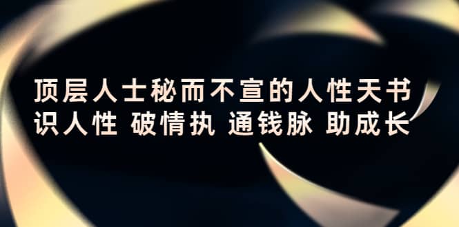 顶层人士秘而不宣的人性天书，识人性 破情执 通钱脉 助成长-爱副业资源网