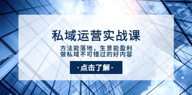 私域运营实战课：方法能落地，生意能盈利，做私域不可错过的好内容-爱副业资源网