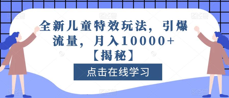 全新儿童特效玩法，引爆流量，月入10000 【揭秘】-爱副业资源网