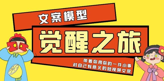 《觉醒·之旅》文案模型 带着你用你的一件小事 对自己有意义的短视频文案-爱副业资源网