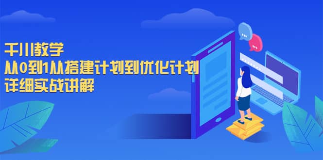 千川教学，从0到1从搭建计划到优化计划，详细实战讲解-爱副业资源网