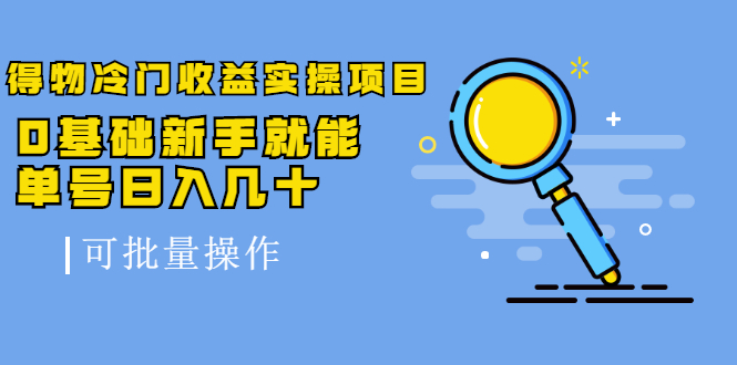 得物冷门收益实操项目教程，0基础新手就能单号日入几十，可批量操作【视频课程】-爱副业资源网