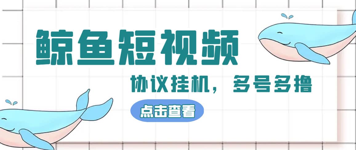 单号300 鲸鱼短视频协议挂机全网首发 多号无限做号独家项目打金(多号协议 教程)-爱副业资源网