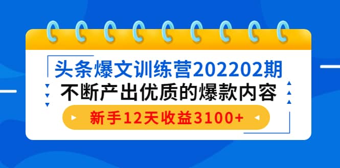 头条爆文训练营202202期，不断产出优质的爆款内容-爱副业资源网