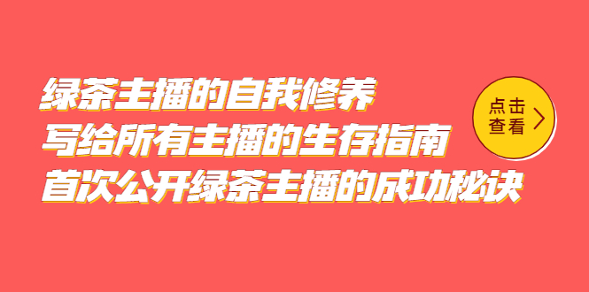 绿茶主播的自我修养，写给所有主播的生存指南，首次公开绿茶主播的成功秘诀-爱副业资源网