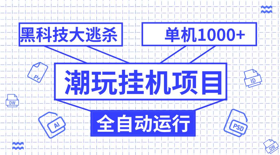 潮玩挂机项目，全自动黑科技大逃杀，单机收益1000 ，无限多开窗口-爱副业资源网