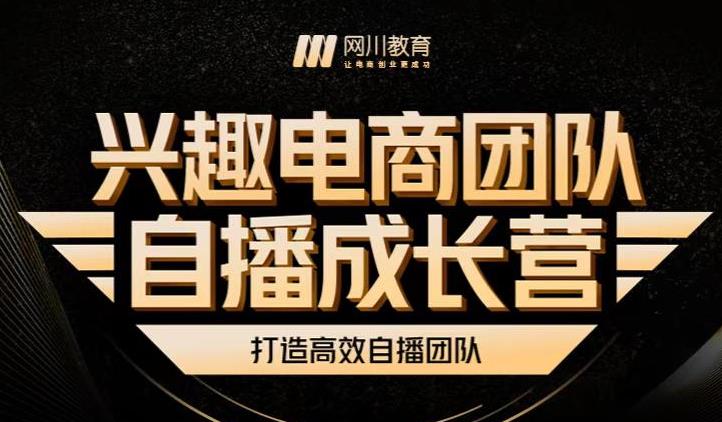 兴趣电商团队自播成长营，解密直播流量获取承接放大的核心密码-爱副业资源网