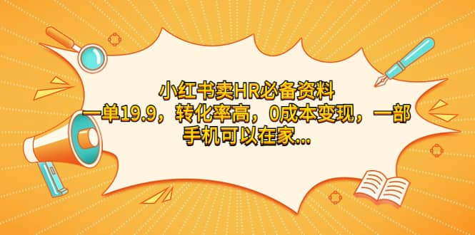 小红书卖HR必备资料，一单19.9，转化率高，0成本变现，一部手机可以在家操作-爱副业资源网