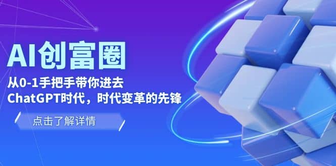 AI·创富圈，从0-1手把手带你进去ChatGPT时代，时代变革的先锋-爱副业资源网