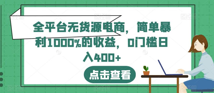 全平台无货源电商，简单暴利1000%的收益，0门槛日入400 【揭秘】-爱副业资源网