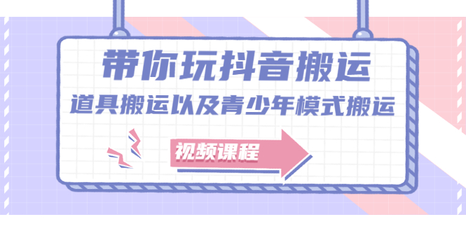 带你玩抖音，浅谈道具搬运以及青少年模式搬运【视频课程】-爱副业资源网