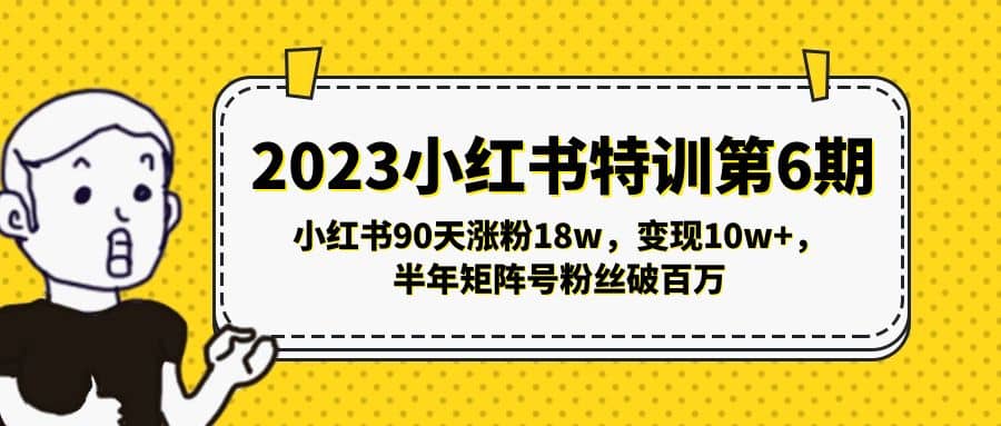 2023小红书特训第6期，小红书90天涨粉18w，变现10w ，半年矩阵号粉丝破百万-爱副业资源网