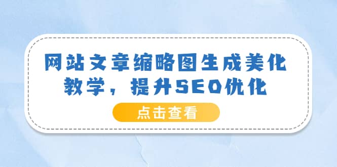 网站文章缩略图生成美化教学，提升SEO优化（教程 程序）-爱副业资源网