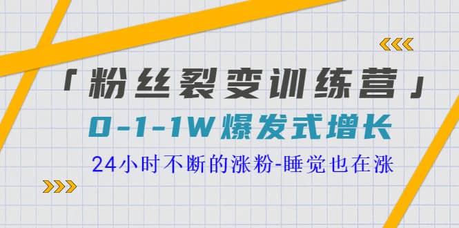 「粉丝裂变训练营」0-1-1w爆发式增长，24小时不断的涨粉-睡觉也在涨-16节课-爱副业资源网