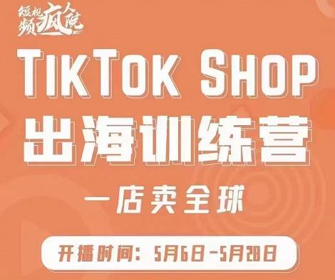 疯人院:TikTok Shop出海训练营（一店卖全球)，出海抢占全球新流量-爱副业资源网