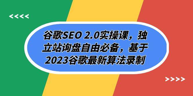 谷歌SEO 2.0实操课，独立站询盘自由必备，基于2023谷歌最新算法录制（94节-爱副业资源网