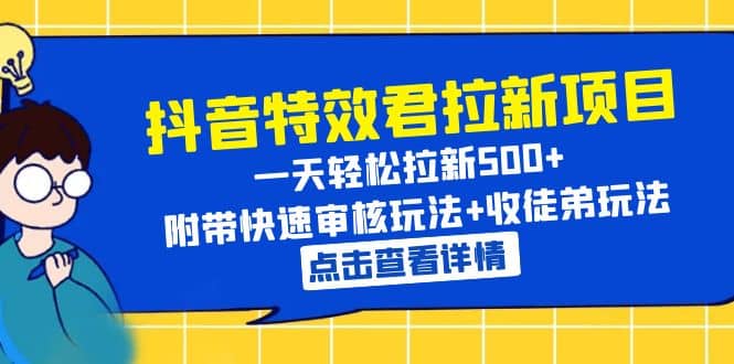 抖音特效君拉新项目 一天轻松拉新500  附带快速审核玩法 收徒弟玩法-爱副业资源网