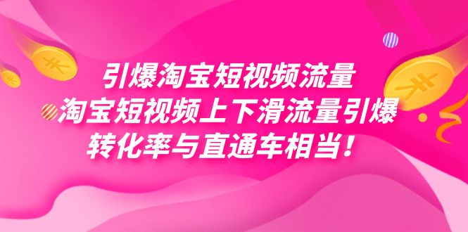 引爆淘宝短视频流量，淘宝短视频上下滑流量引爆，每天免费获取大几万高转化-爱副业资源网