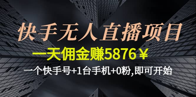 快手无人直播项目,一个快手号 1台手机 0粉,即可开始-爱副业资源网