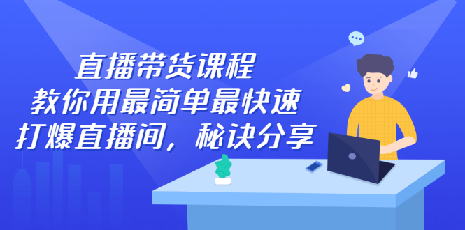 直播带货课程，教你用最简单最快速打爆直播间-爱副业资源网