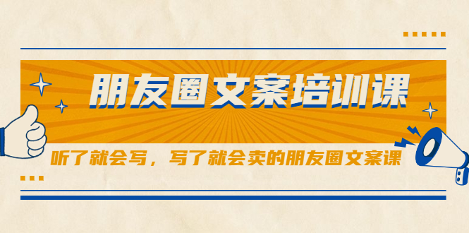 朋友圈文案培训课，听了就会写，写了就会卖的朋友圈文案课-爱副业资源网