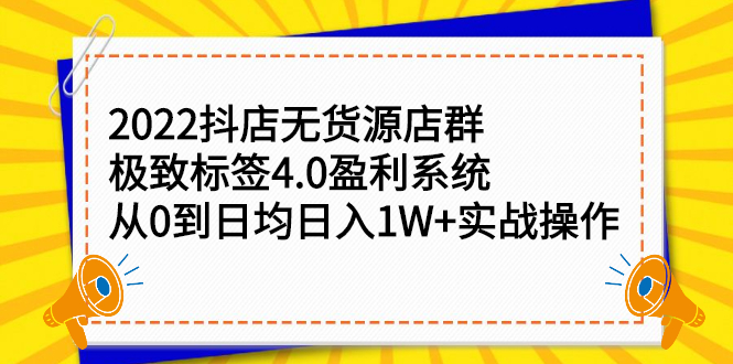 2022抖店无货源店群，极致标签4.0盈利系统价值999元-爱副业资源网