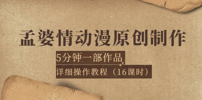 孟婆情动漫原创制作：5分钟一部成品，详细操作教程（16课时）-爱副业资源网