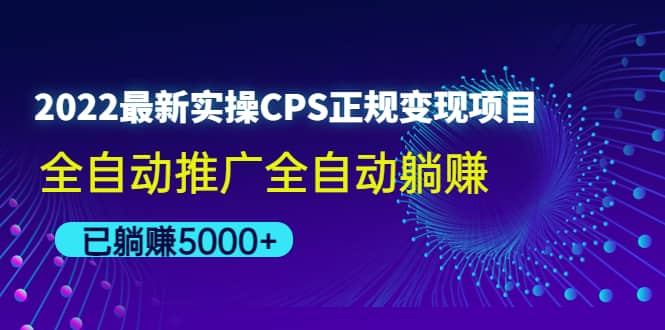 2022最新实操CPS正规变现项目，全自动推广-爱副业资源网