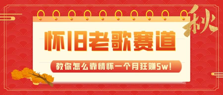 全新蓝海，怀旧老歌赛道，教你怎么靠情怀一个月狂赚5w！-爱副业资源网