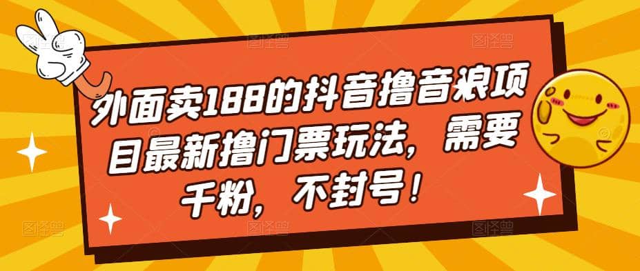 外面卖188的抖音撸音浪项目最新撸门票玩法，需要千粉，不封号-爱副业资源网