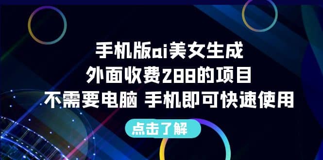 手机版ai美女生成-外面收费288的项目，不需要电脑，手机即可快速使用-爱副业资源网