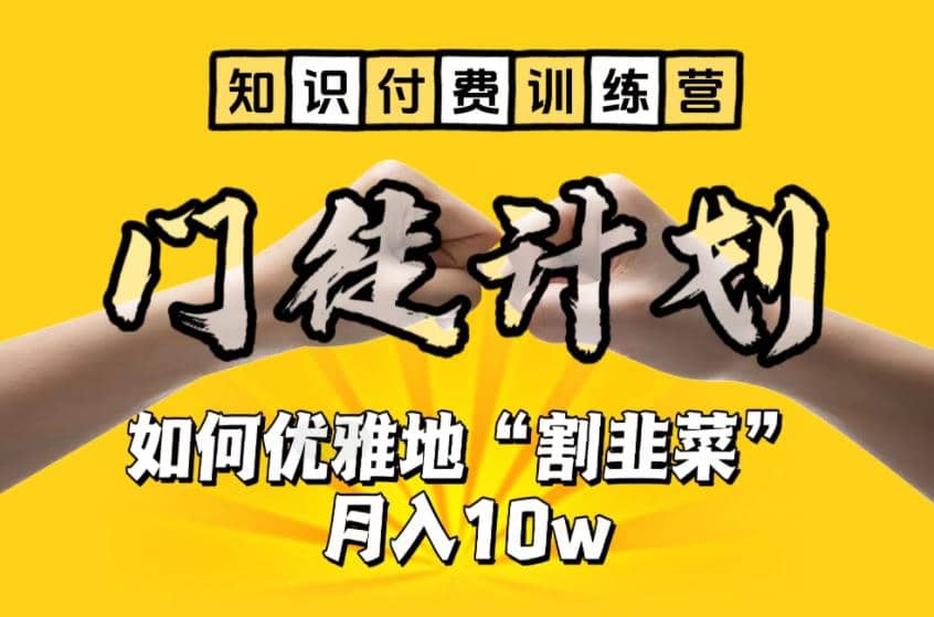 【知识付费训练营】手把手教你优雅地“割韭菜”月入10w-爱副业资源网