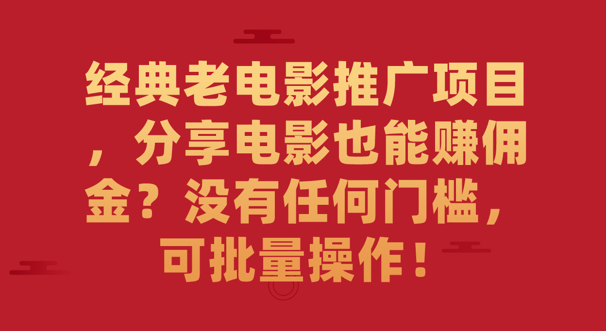 经典老电影推广项目，分享电影也能赚佣金？没有任何门槛，可批量操作！-爱副业资源网