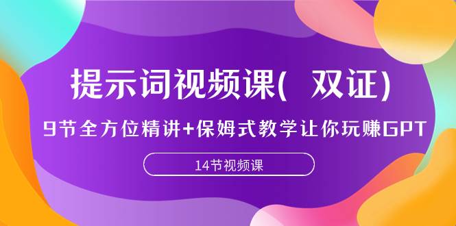 提示词视频课（双证），9节全方位精讲 保姆式教学让你玩赚GPT-爱副业资源网