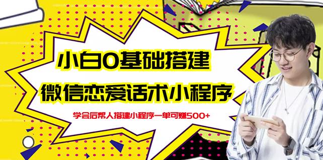 新手0基础搭建微信恋爱话术小程序，一单赚几百【视频教程 小程序源码】-爱副业资源网