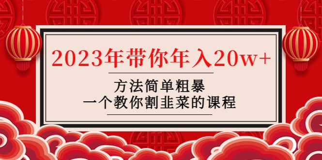 韭菜-联盟· 2023年带你年入20w 方法简单粗暴，一个教你割韭菜的课程-爱副业资源网